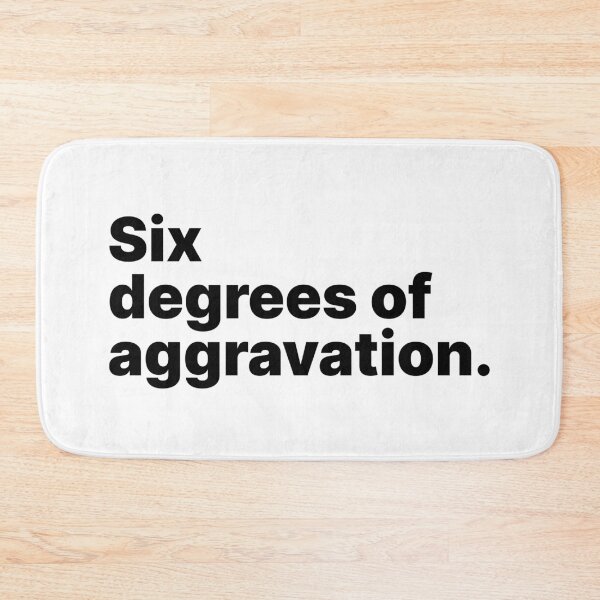 Item preview, Six degrees of aggravation | Black text designed and sold by ThingsOnTees.