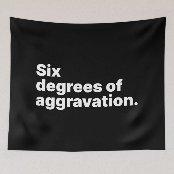 Item preview, Six degrees of aggravation | White text designed and sold by ThingsOnTees.
