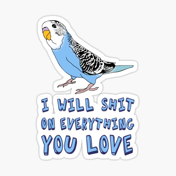 Item preview, I will shit on everything you love - blue budgie designed and sold by FandomizedRose.
