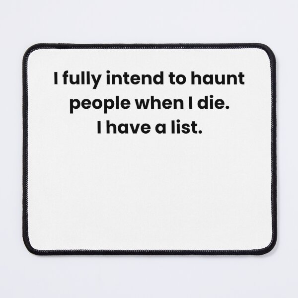 Item preview, I fully intend to haunt people when I die. I have a list. designed and sold by LoveOnPaper.