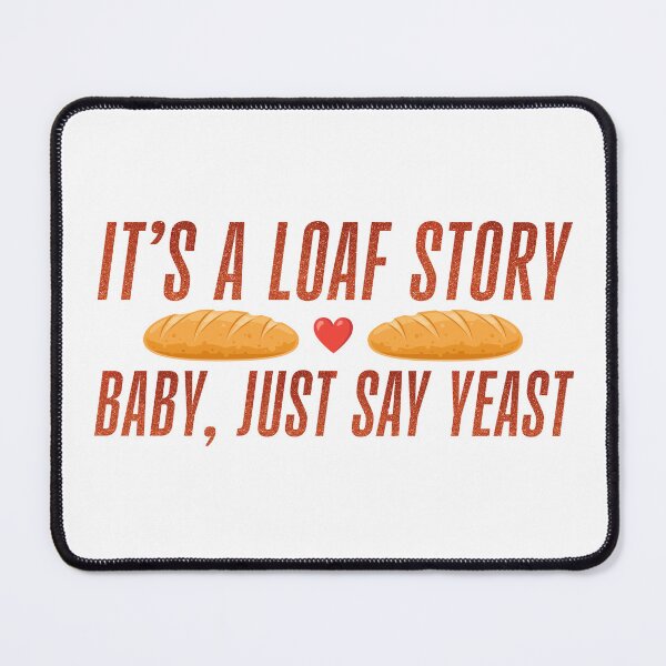 Item preview, It's A Loaf Story - Baby, Just Say Yeast designed and sold by FaveLyrics.