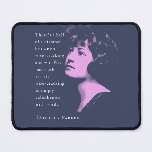 Item preview, Dorothy Parker quote: There's a hell of a distance between wise-cracking and wit. Wit has truth in it; wise-cracking is simply calisthenics with words. designed and sold by artbleed.