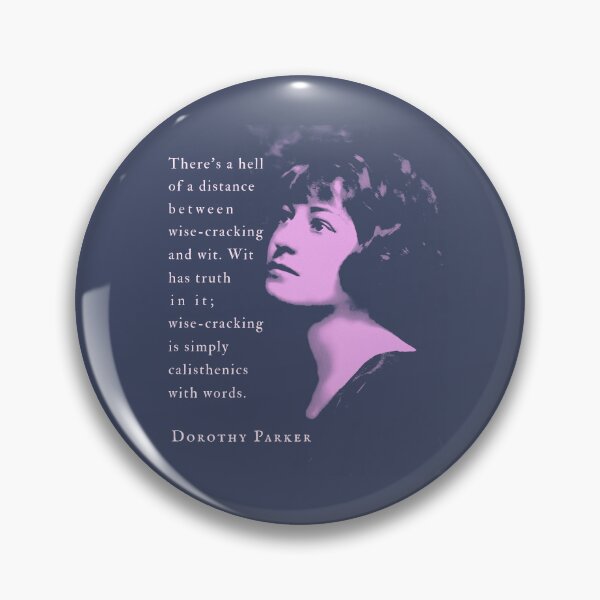 Item preview, Dorothy Parker quote: There's a hell of a distance between wise-cracking and wit. Wit has truth in it; wise-cracking is simply calisthenics with words. designed and sold by artbleed.