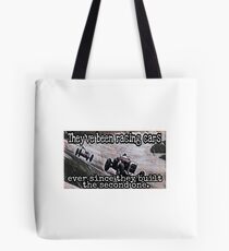They been racin Tote Bag