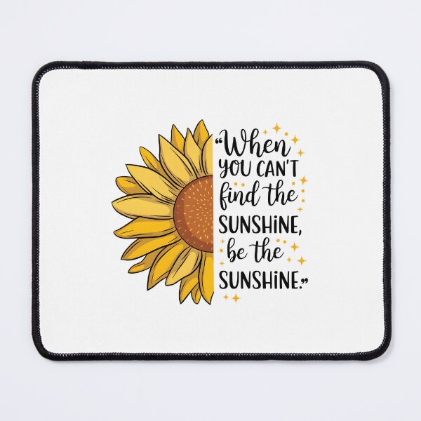 Item preview, When You Can't Find the Sunshine. Be the Sunshine Sunflower Quote Design designed and sold by Aknarin Thika.