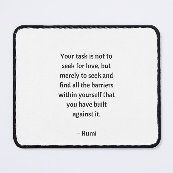 Item preview,  Rumi Quotes - Your task is not to seek for love, but merely to seek and find all the barriers within yourself that you have built against it designed and sold by Inspirationmotivation.
