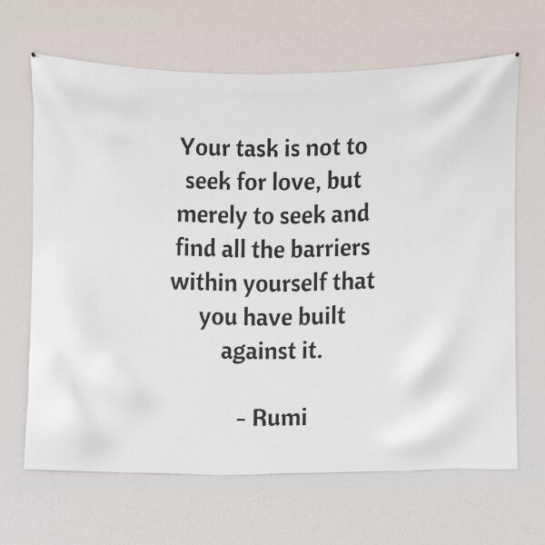Item preview,  Rumi Quotes - Your task is not to seek for love, but merely to seek and find all the barriers within yourself that you have built against it designed and sold by Inspirationmotivation.