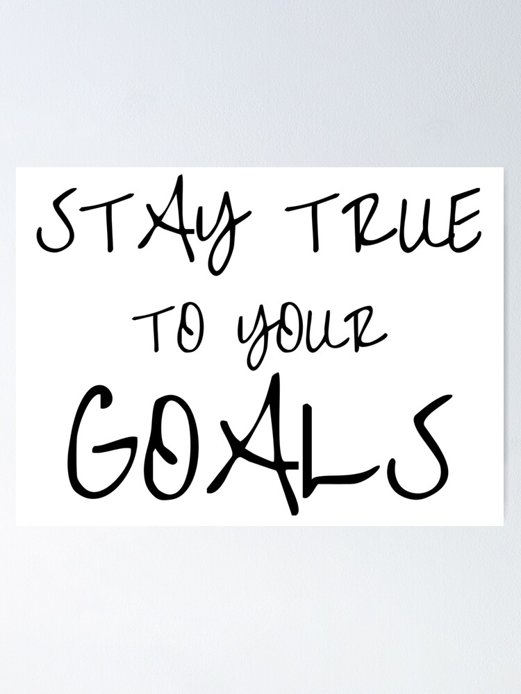 Stay True To Your Goals" Poster By Johnchocolate | Redbubble