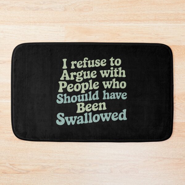 Item preview, I Refuse to Argue with People Who Should Have Been Swallowed Funny Sarcastic Quote designed and sold by Marblaes00.
