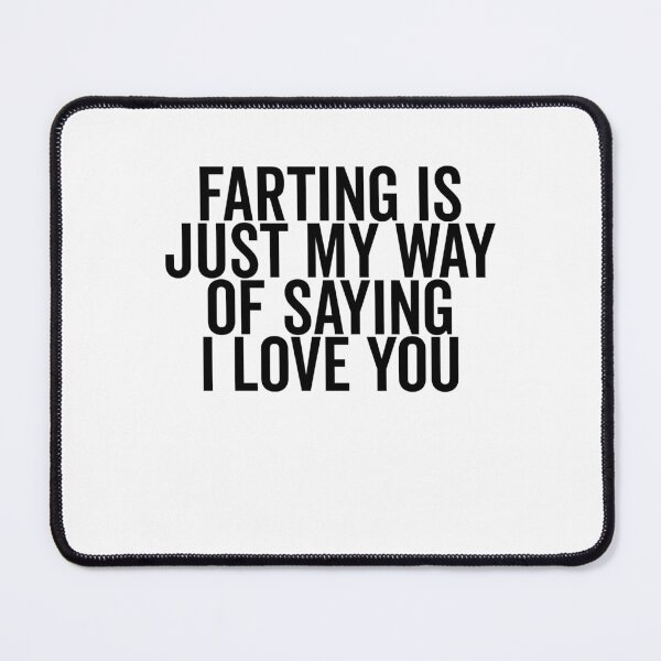 Item preview, Farting is Just My Way of Saying I Love You designed and sold by Frank Ring.
