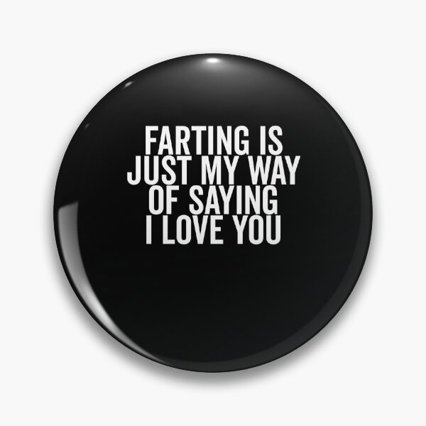 Item preview, Farting is Just My Way of Saying I Love You designed and sold by Frank Ring.