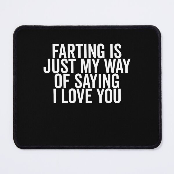 Item preview, Farting is Just My Way of Saying I Love You designed and sold by Frank Ring.