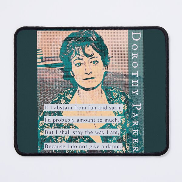Item preview, Dorothy Parker: If I abstain from fun and such, I’ll probably amount to much, But I shall stay the way I am, Because I do not give a damn. designed and sold by artbleed.
