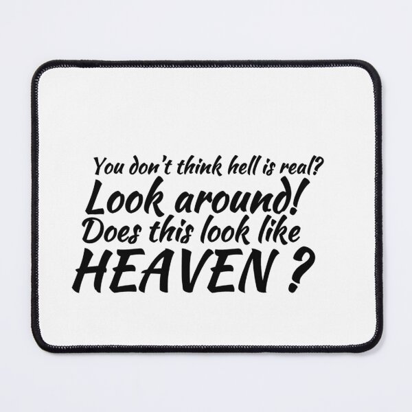 Item preview, You Don't Think Hell Is Real? Look Around! Does This Look Like Heaven? Sarcastic and humorous quote design. designed and sold by Heal of Souls Designs .