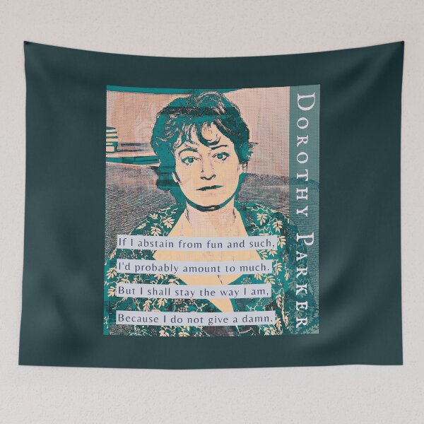 Item preview, Dorothy Parker: If I abstain from fun and such, I’ll probably amount to much, But I shall stay the way I am, Because I do not give a damn. designed and sold by artbleed.