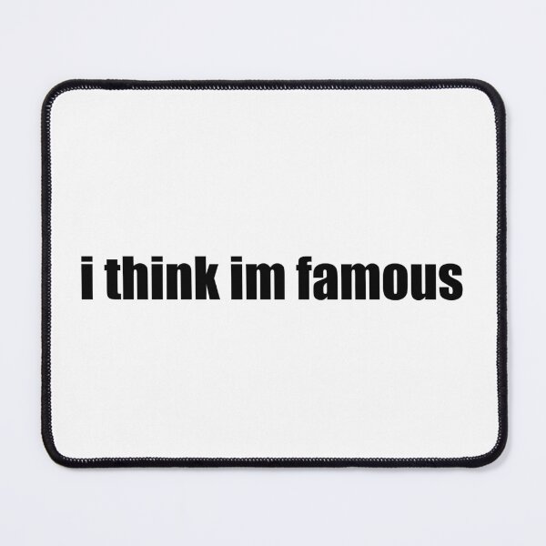 Item preview, I think I’m famous designed and sold by Gotta Escape.
