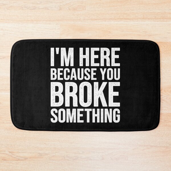 Item preview, I'm Here Because You Broke Something designed and sold by Easy-Teezy.