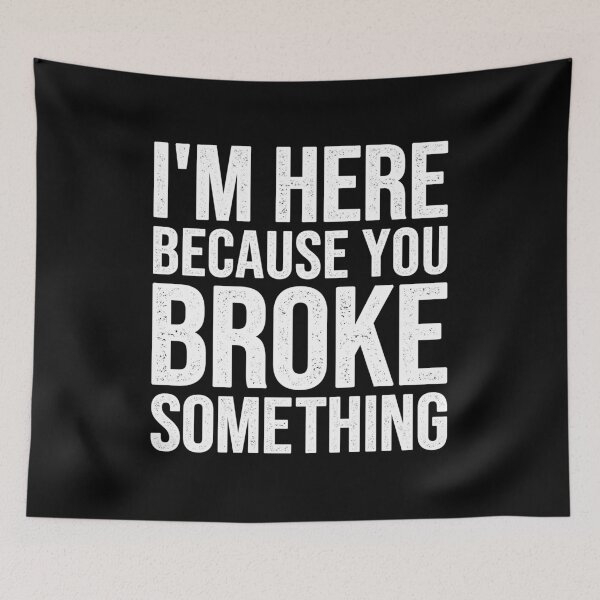 Item preview, I'm Here Because You Broke Something designed and sold by Easy-Teezy.