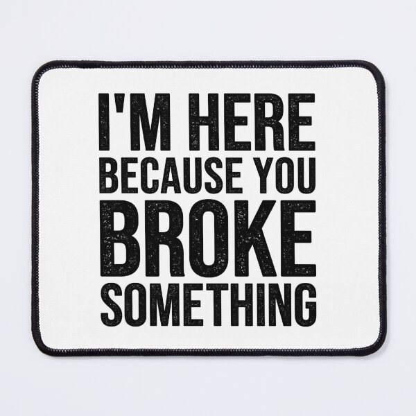 Item preview, I'm Here Because You Broke Something designed and sold by Easy-Teezy.