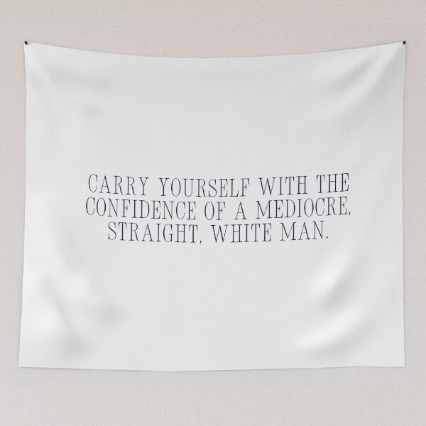 Item preview, carry yourself with the confidence of a mediocre, straight, white man. designed and sold by madebysam :).