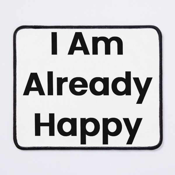 Item preview, I Am Already Happy designed and sold by The Winning Formula™ Prints.
