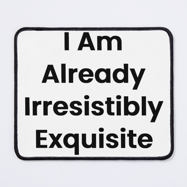 Item preview, I Am Already Irresistibly Exquisite designed and sold by The Winning Formula™ Prints.