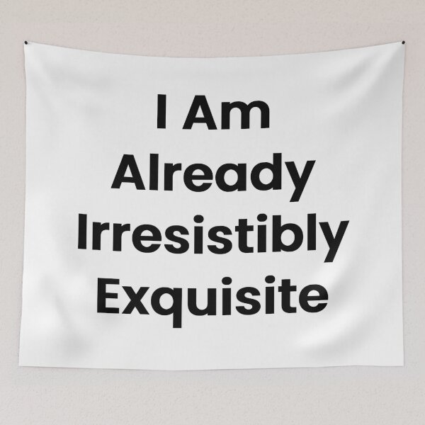 Item preview, I Am Already Irresistibly Exquisite designed and sold by The Winning Formula™ Prints.