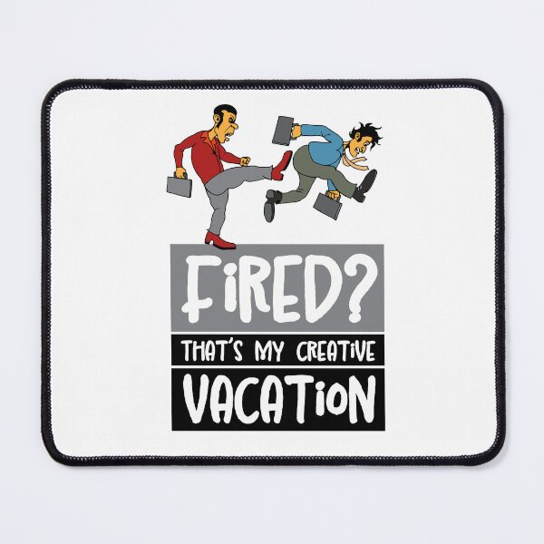 Item preview, Fired? That’s my creative vacation designed and sold by ZeberForever.