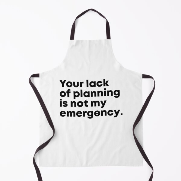 Item preview, Your Lack Of Planning Is Not My Emergency, Funny Work designed and sold by Easy-Teezy.