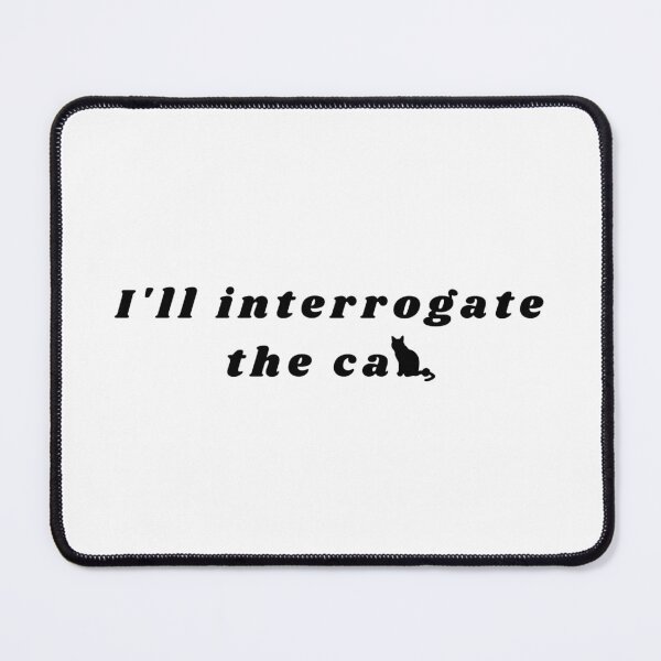 Item preview, I'll Interrogate the Cat designed and sold by Lyrics Sky.