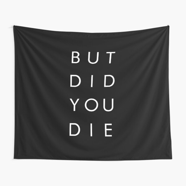 But Did You Die - Funny Shirt Tapestry