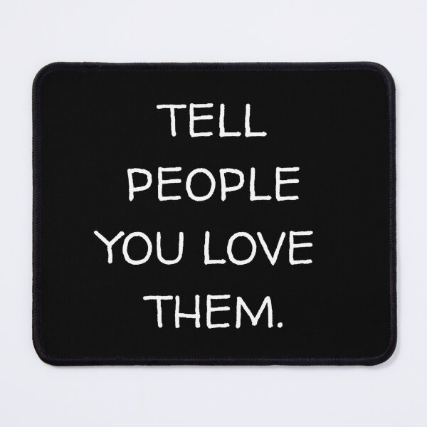 Item preview, Tell People You Love Them designed and sold by Shastaman.