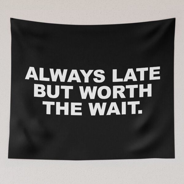 Item preview, Always Late but Worth the Wait. designed and sold by CurlyDude.