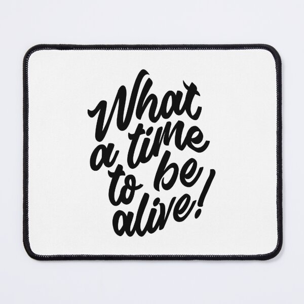Item preview, What a time to be alive! designed and sold by RebelHeroUK.