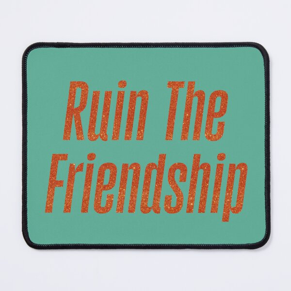 Item preview, Ruin The Friendship designed and sold by QALYX DESIGN.