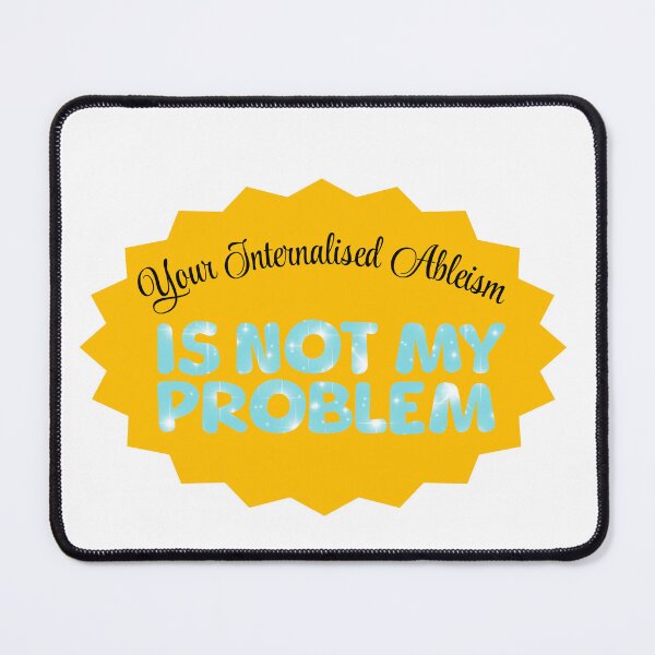 Item preview, Your Internalised Abelism Is Not My Problem designed and sold by GeoGoose.