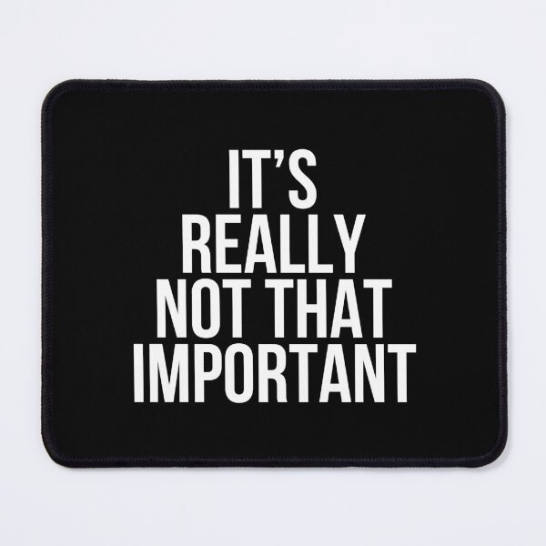 Item preview, It’s Really Not That Important Quote designed and sold by SWETA HALDER.