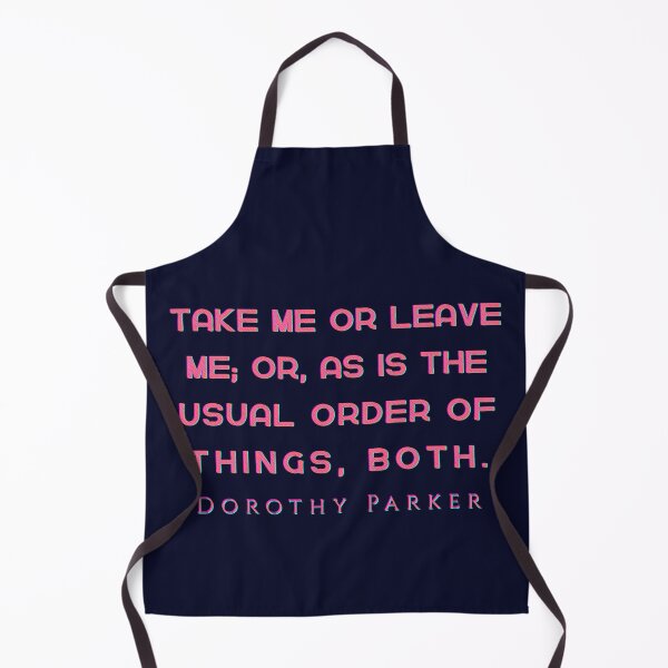 Item preview, Dorothy Parker quote: Take me or leave me; or, as is the usual order of things, both. designed and sold by artbleed.