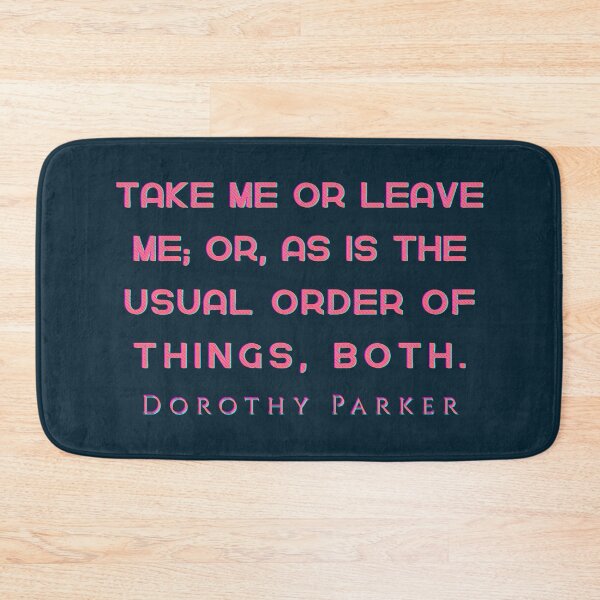 Item preview, Dorothy Parker quote: Take me or leave me; or, as is the usual order of things, both. designed and sold by artbleed.