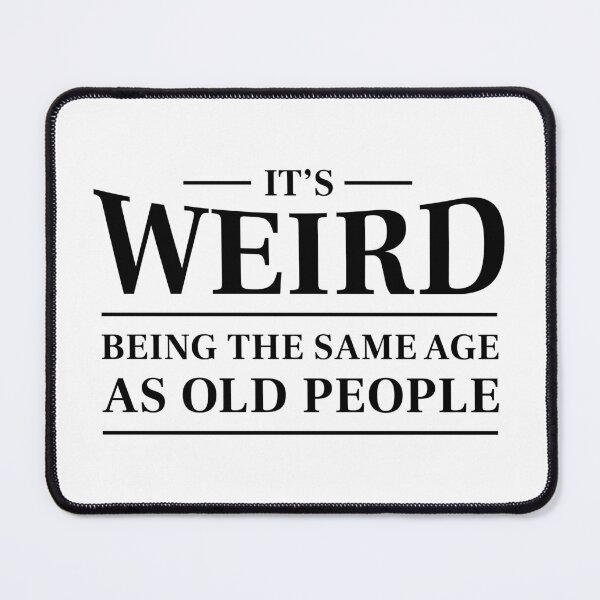 Item preview, It's weird being the same age as old people - Funny saying (Black) designed and sold by STUDIO-72.