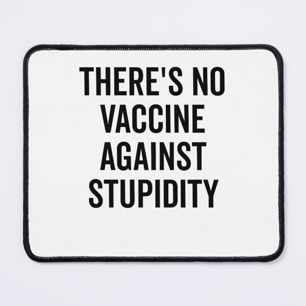 Item preview, There’s No Vaccine Against Stupidity designed and sold by Frank Ring.