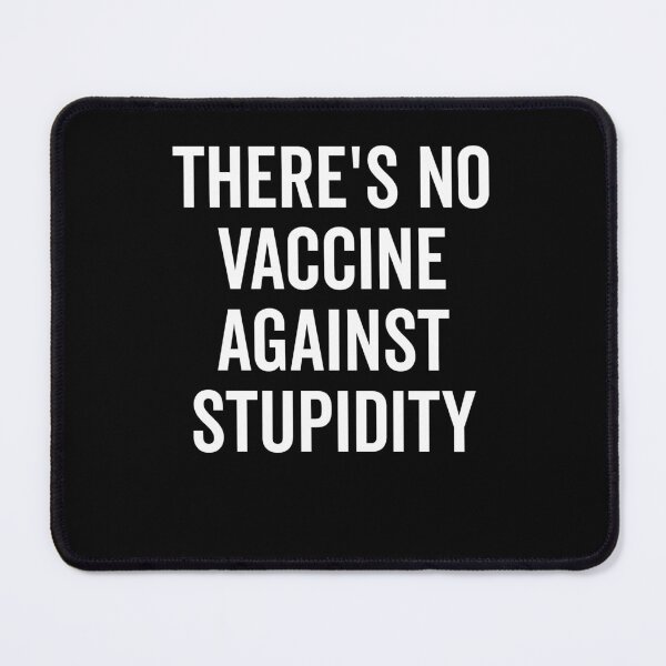 Item preview, There’s No Vaccine Against Stupidity designed and sold by Frank Ring.