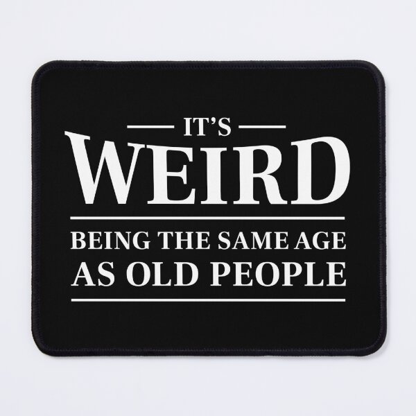 Item preview, It's weird being the same age as old people - Funny saying (White) designed and sold by STUDIO-72.