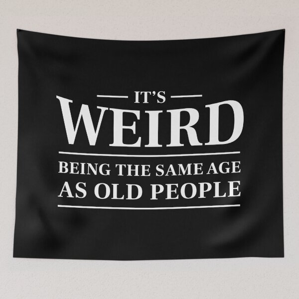 Item preview, It's weird being the same age as old people - Funny saying (White) designed and sold by STUDIO-72.