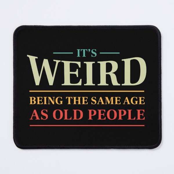 Item preview, It's weird being the same age as old people - Funny saying (Colour) designed and sold by STUDIO-72.