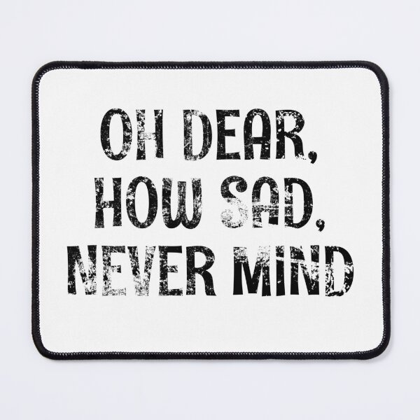 Item preview, Oh Dear - How Sad - Never Mind! Black Grunge Text designed and sold by GeeThang.