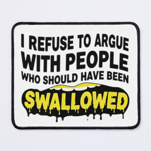 Item preview, I Refuse To Argue With People Who Should Have Been Swallowed - Adult Humor  designed and sold by Bowniko^^.