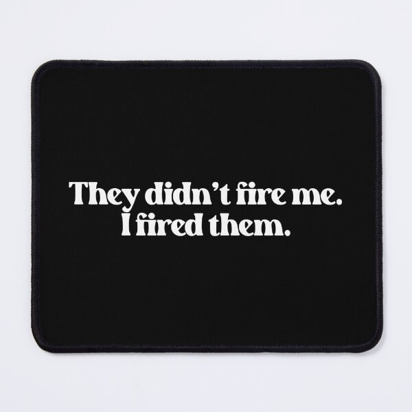 Item preview, They Didn't Fire Me, I Fired Them - Funny Work Quote designed and sold by Vector-Artist.