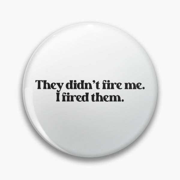 Item preview, They Didn't Fire Me, I Fired Them - Funny Work Quote 2 designed and sold by Vector-Artist.