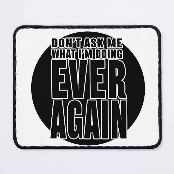 Item preview, Don't Aske Me What I'm Doing Ever Again designed and sold by joshpincus.